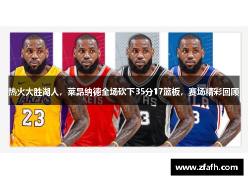 热火大胜湖人，莱昂纳德全场砍下35分17篮板，赛场精彩回顾