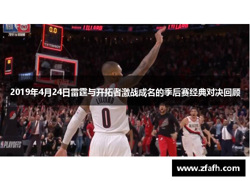 2019年4月24日雷霆与开拓者激战成名的季后赛经典对决回顾