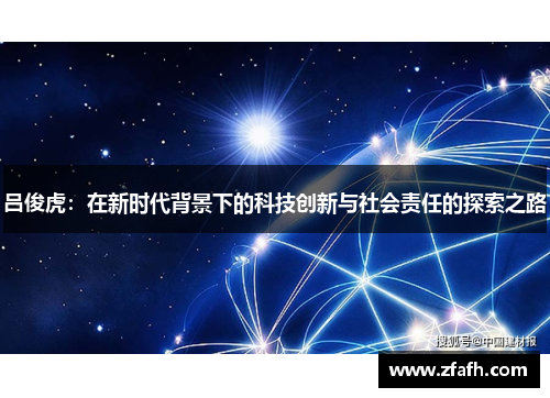 吕俊虎：在新时代背景下的科技创新与社会责任的探索之路