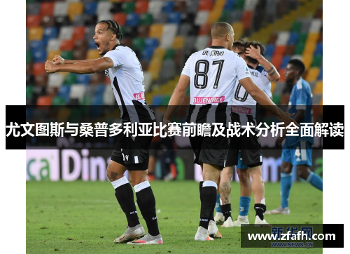 尤文图斯与桑普多利亚比赛前瞻及战术分析全面解读
