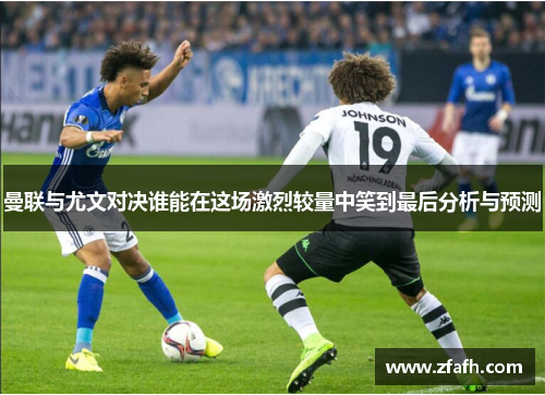 曼联与尤文对决谁能在这场激烈较量中笑到最后分析与预测