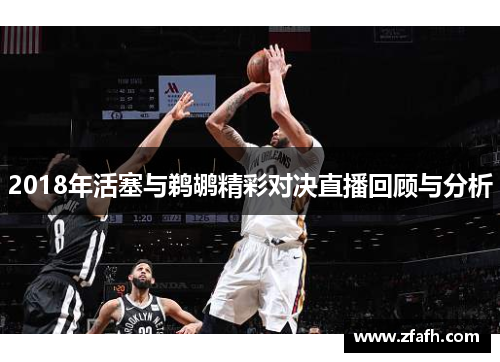 2018年活塞与鹈鹕精彩对决直播回顾与分析